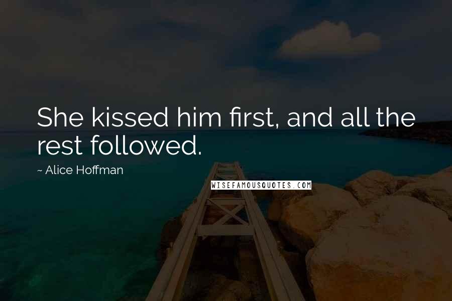 Alice Hoffman Quotes: She kissed him first, and all the rest followed.