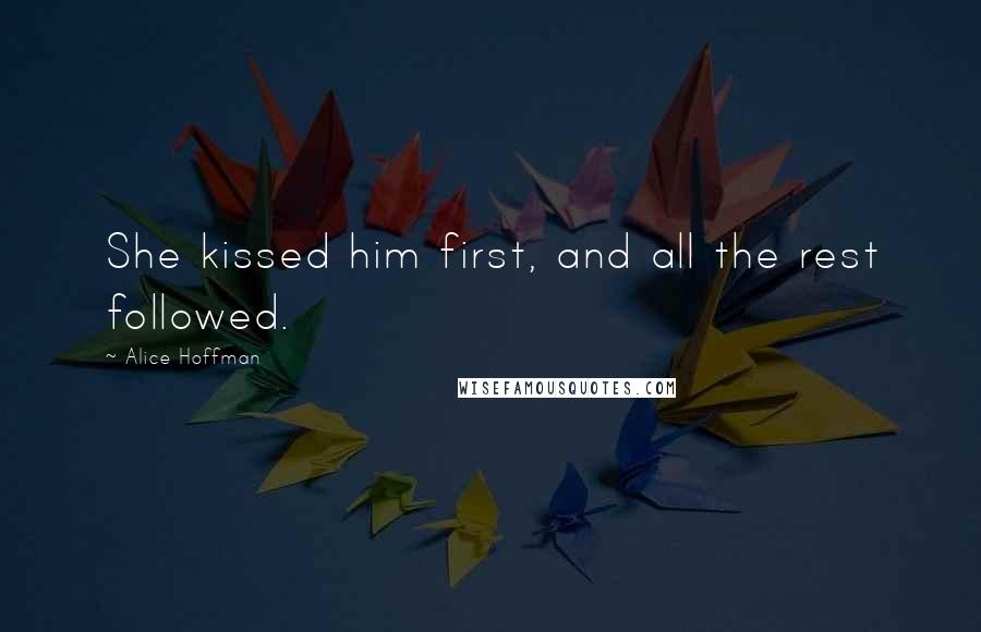 Alice Hoffman Quotes: She kissed him first, and all the rest followed.