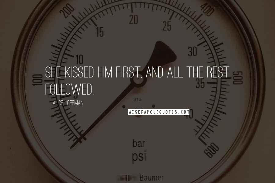 Alice Hoffman Quotes: She kissed him first, and all the rest followed.