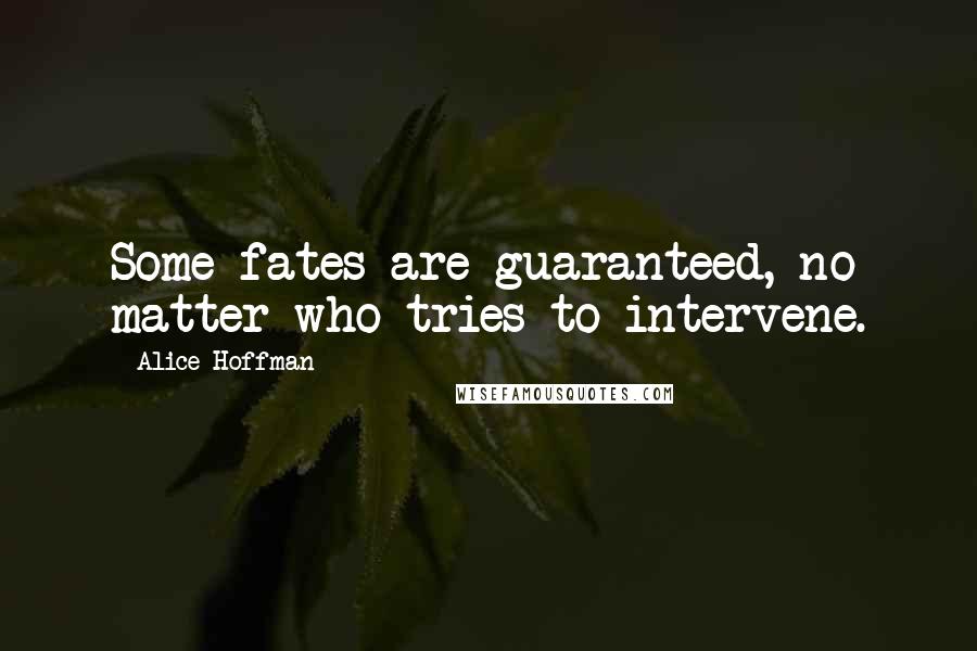 Alice Hoffman Quotes: Some fates are guaranteed, no matter who tries to intervene.