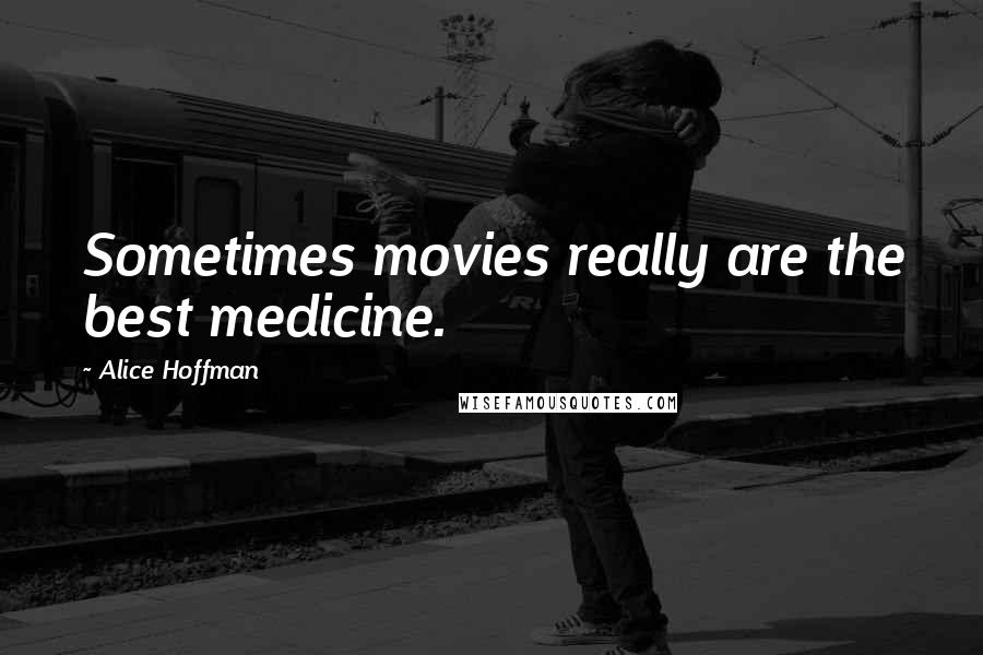 Alice Hoffman Quotes: Sometimes movies really are the best medicine.