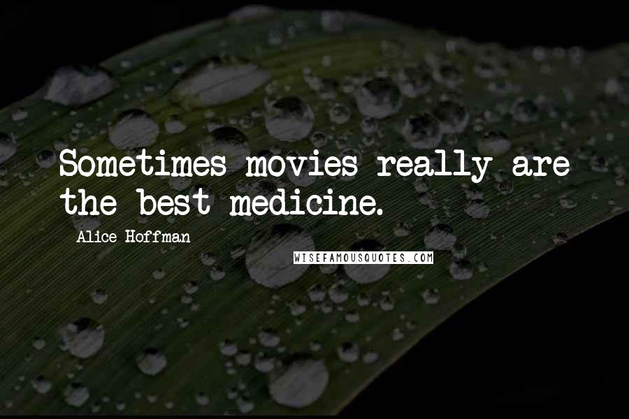 Alice Hoffman Quotes: Sometimes movies really are the best medicine.