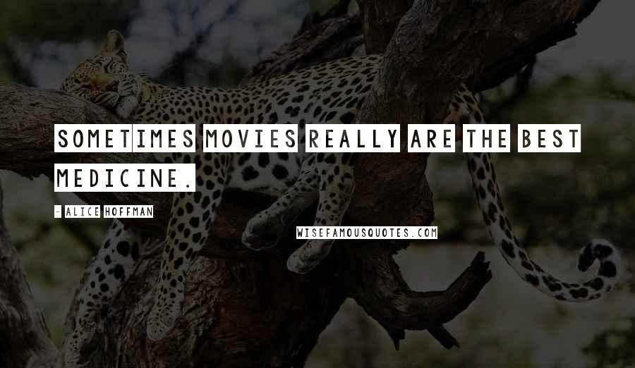 Alice Hoffman Quotes: Sometimes movies really are the best medicine.