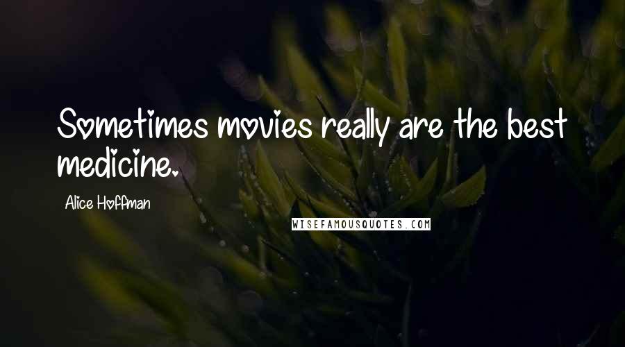 Alice Hoffman Quotes: Sometimes movies really are the best medicine.