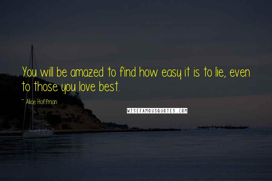 Alice Hoffman Quotes: You will be amazed to find how easy it is to lie, even to those you love best.