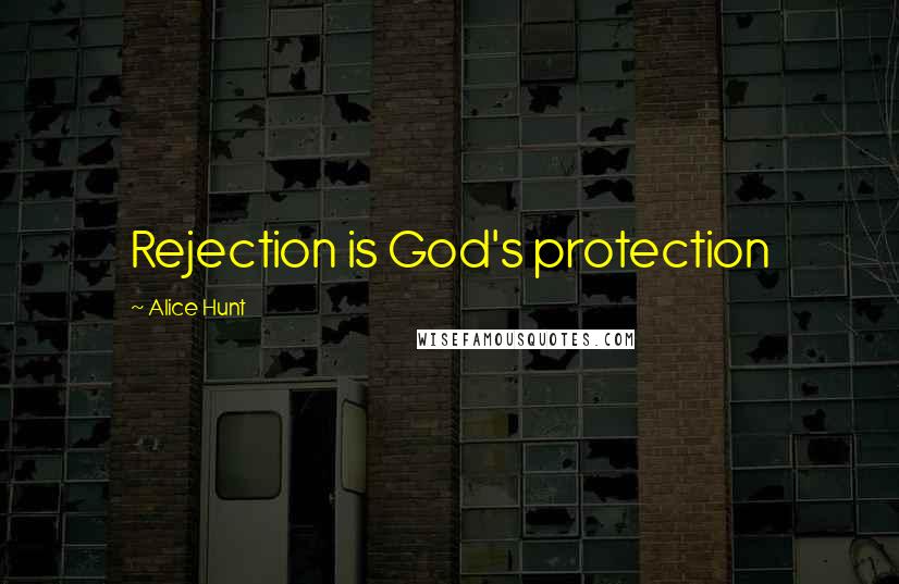 Alice Hunt Quotes: Rejection is God's protection