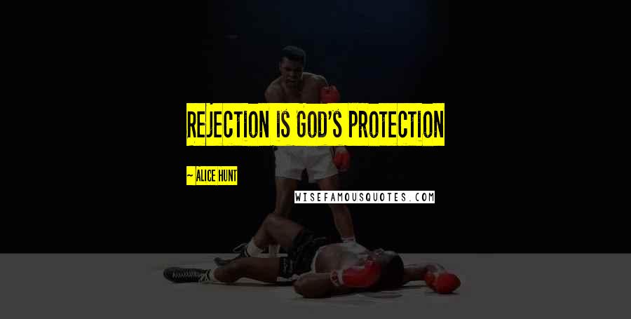 Alice Hunt Quotes: Rejection is God's protection