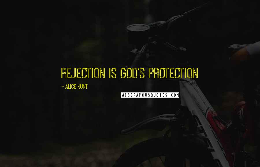 Alice Hunt Quotes: Rejection is God's protection