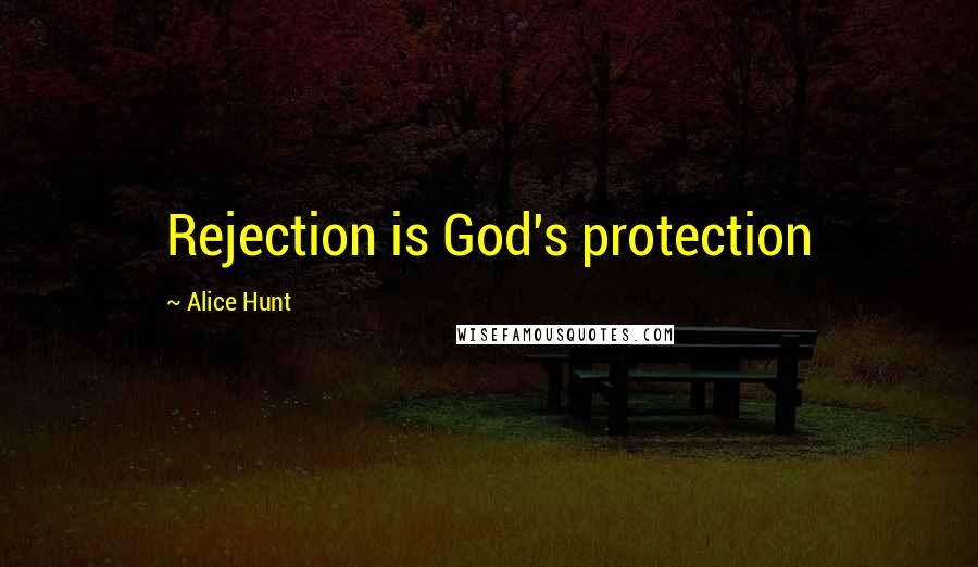 Alice Hunt Quotes: Rejection is God's protection