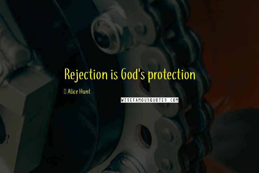 Alice Hunt Quotes: Rejection is God's protection