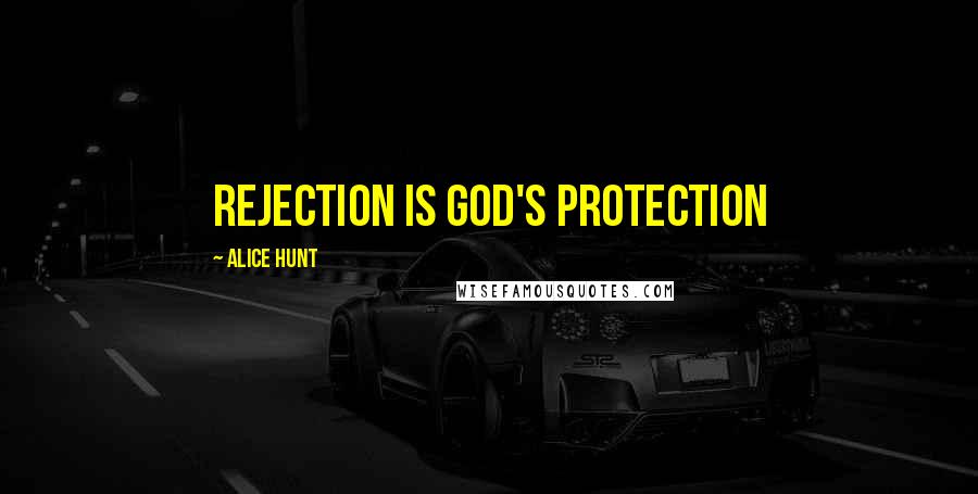 Alice Hunt Quotes: Rejection is God's protection