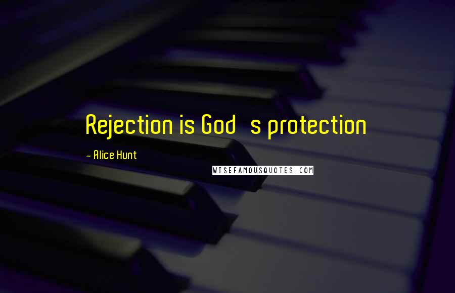 Alice Hunt Quotes: Rejection is God's protection
