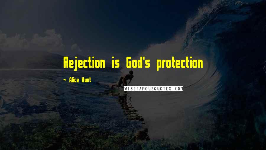 Alice Hunt Quotes: Rejection is God's protection