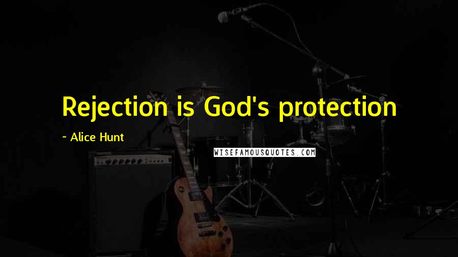 Alice Hunt Quotes: Rejection is God's protection
