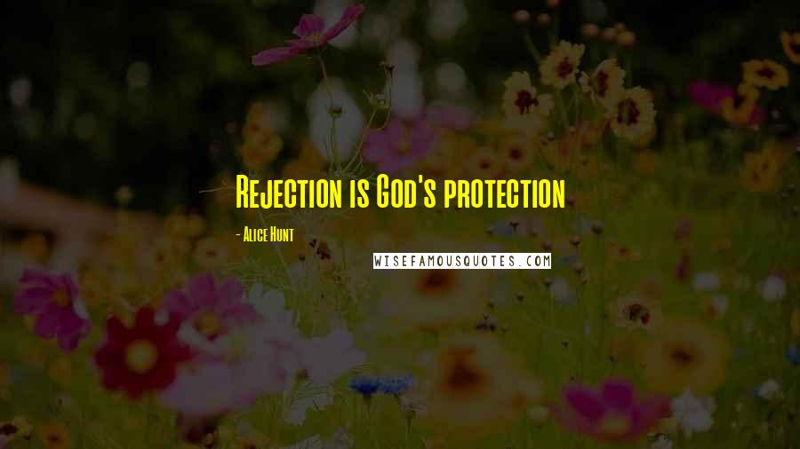 Alice Hunt Quotes: Rejection is God's protection