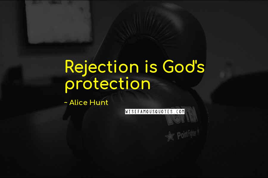 Alice Hunt Quotes: Rejection is God's protection