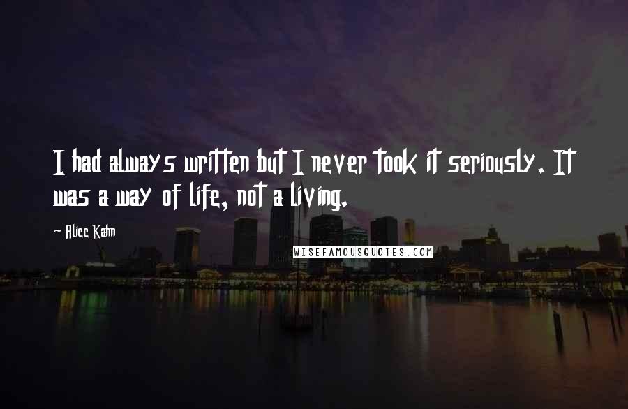 Alice Kahn Quotes: I had always written but I never took it seriously. It was a way of life, not a living.