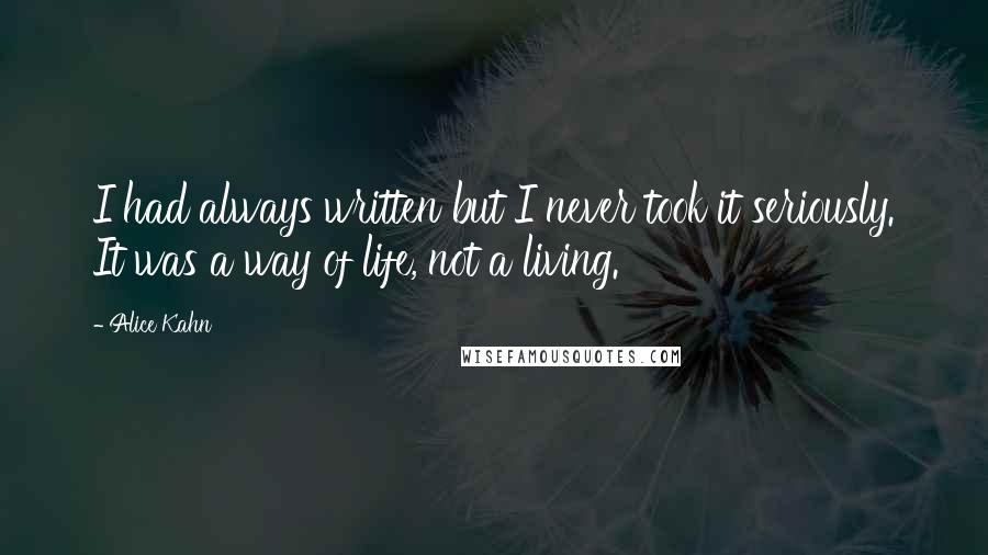 Alice Kahn Quotes: I had always written but I never took it seriously. It was a way of life, not a living.