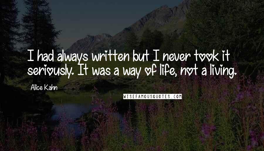 Alice Kahn Quotes: I had always written but I never took it seriously. It was a way of life, not a living.