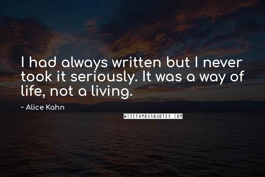 Alice Kahn Quotes: I had always written but I never took it seriously. It was a way of life, not a living.