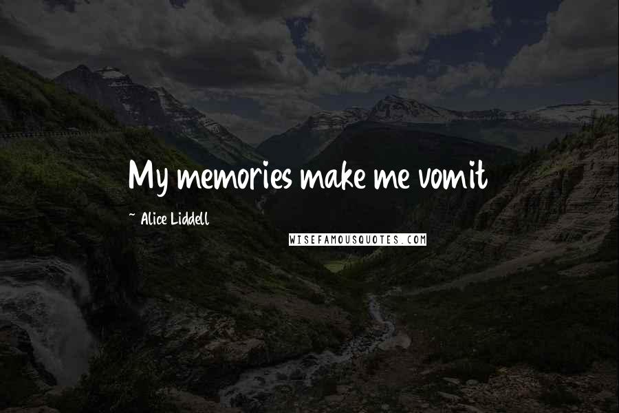 Alice Liddell Quotes: My memories make me vomit
