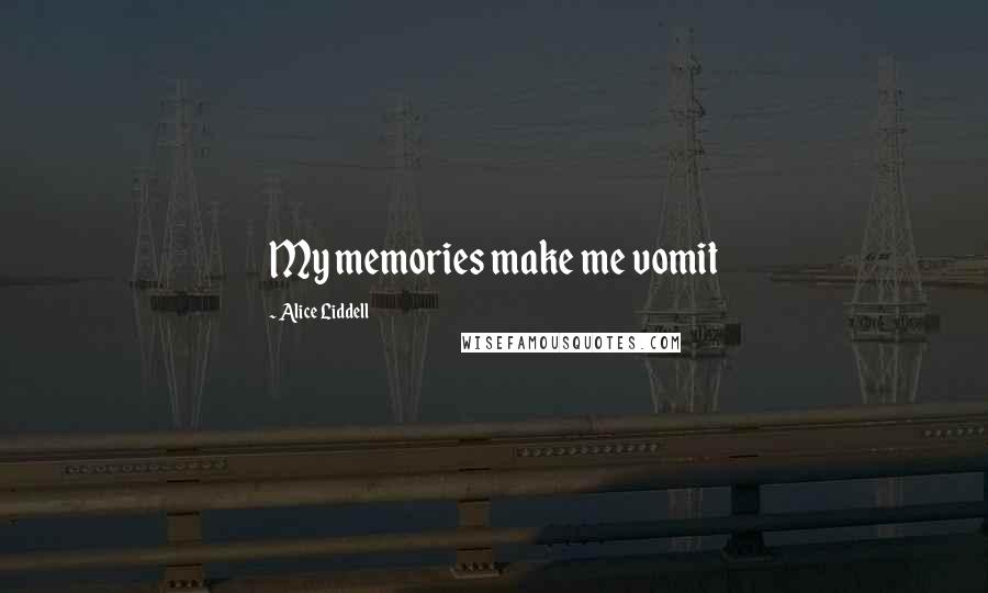 Alice Liddell Quotes: My memories make me vomit