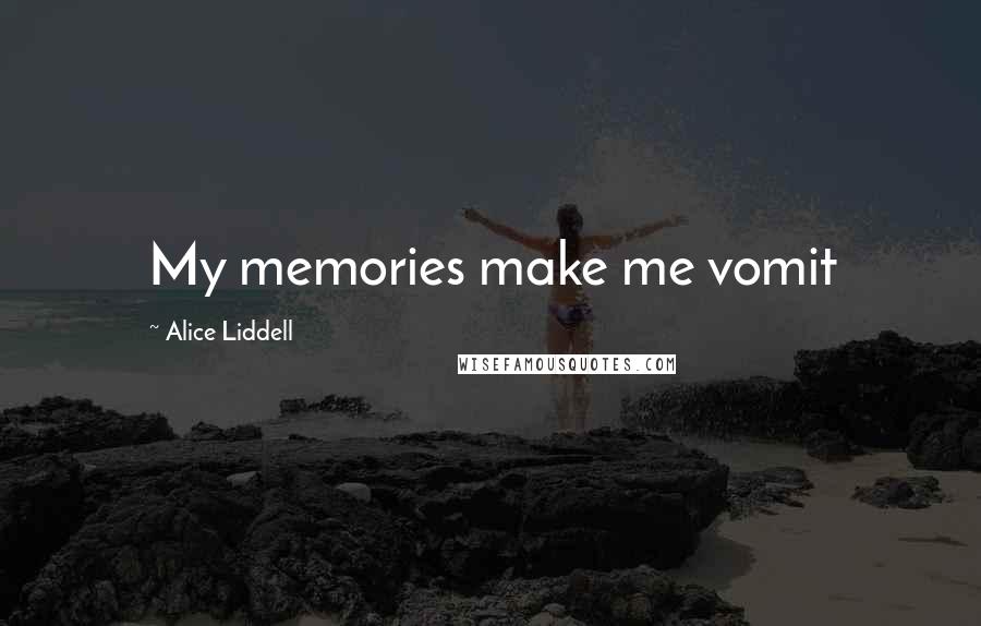 Alice Liddell Quotes: My memories make me vomit