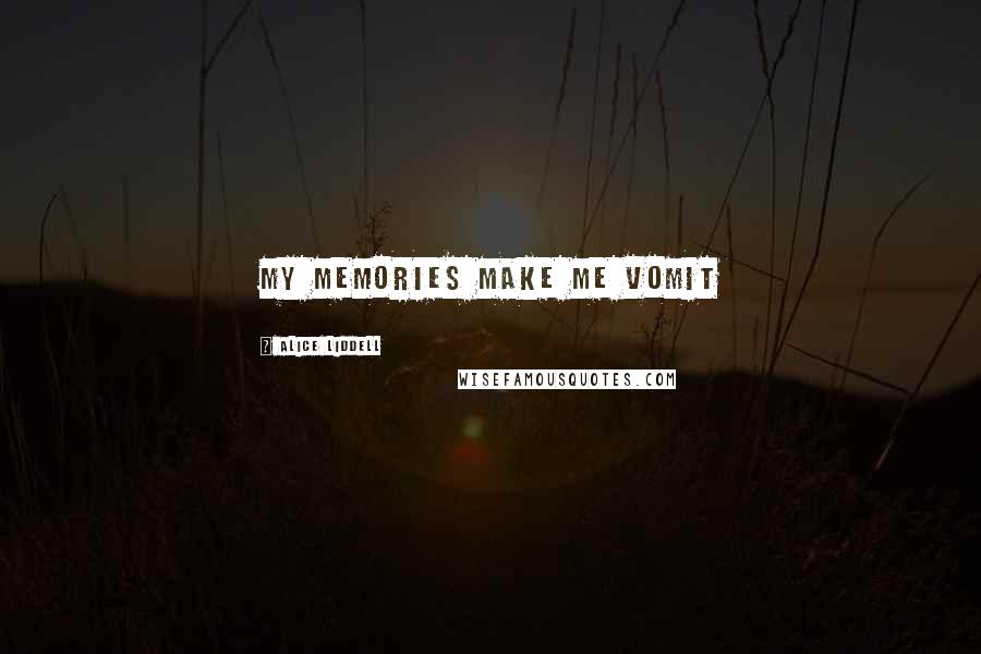 Alice Liddell Quotes: My memories make me vomit
