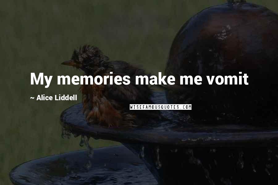 Alice Liddell Quotes: My memories make me vomit