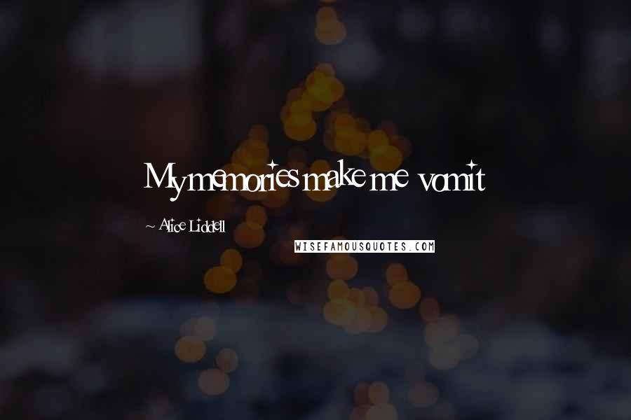 Alice Liddell Quotes: My memories make me vomit
