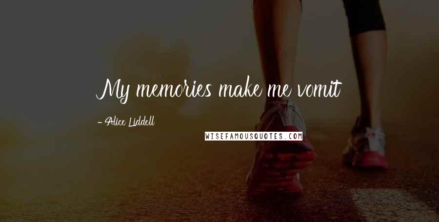 Alice Liddell Quotes: My memories make me vomit