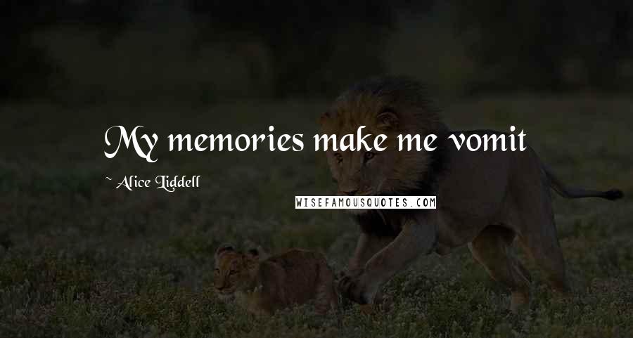 Alice Liddell Quotes: My memories make me vomit