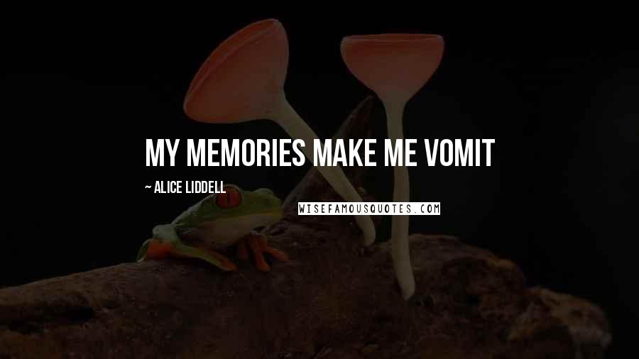 Alice Liddell Quotes: My memories make me vomit