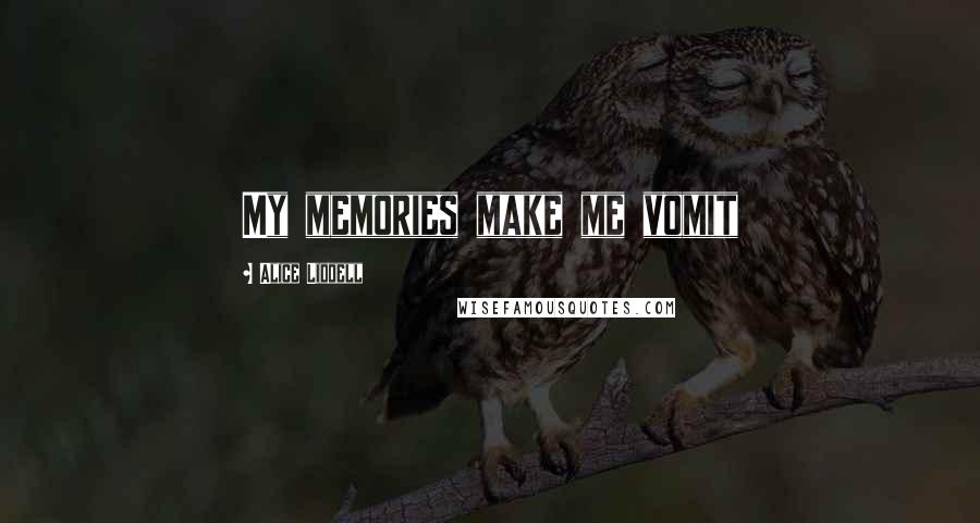 Alice Liddell Quotes: My memories make me vomit
