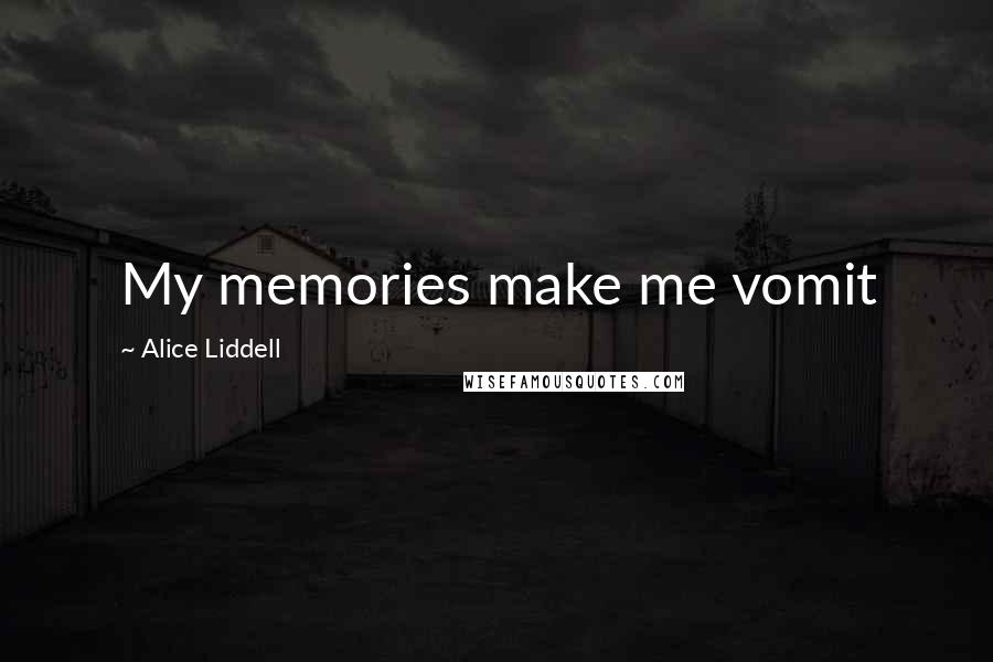 Alice Liddell Quotes: My memories make me vomit