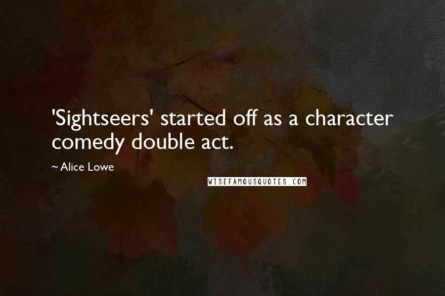 Alice Lowe Quotes: 'Sightseers' started off as a character comedy double act.