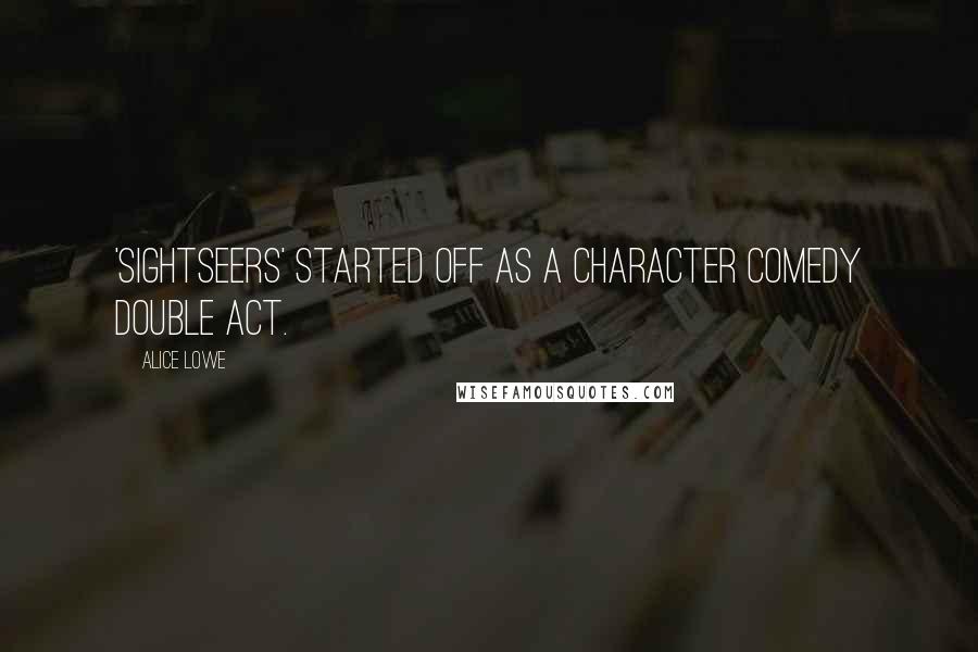 Alice Lowe Quotes: 'Sightseers' started off as a character comedy double act.