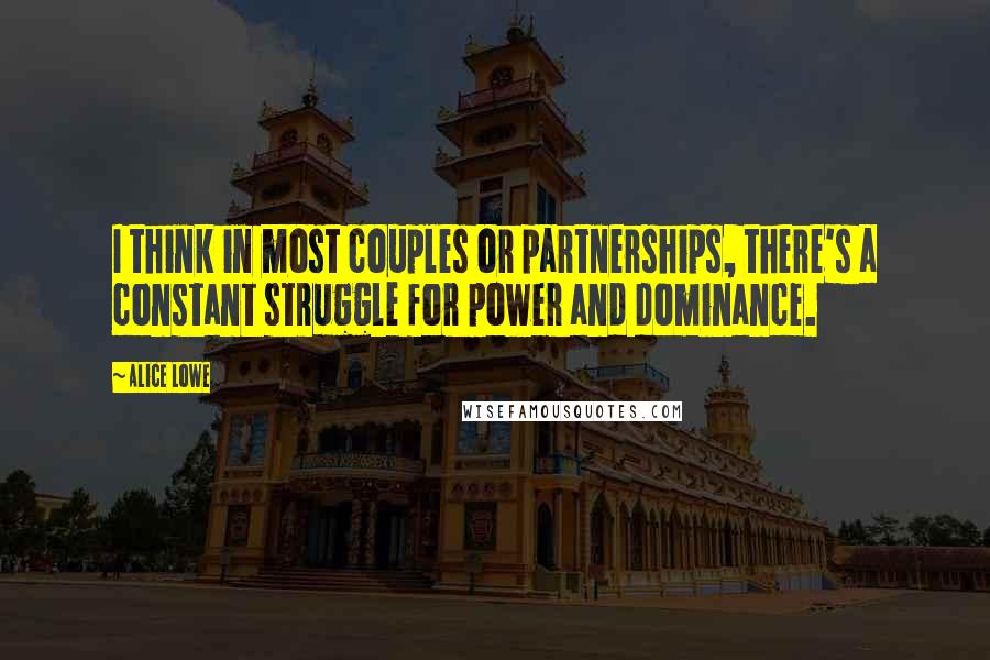 Alice Lowe Quotes: I think in most couples or partnerships, there's a constant struggle for power and dominance.