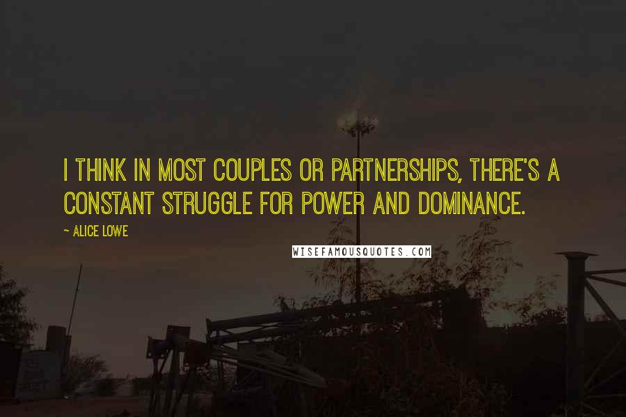 Alice Lowe Quotes: I think in most couples or partnerships, there's a constant struggle for power and dominance.