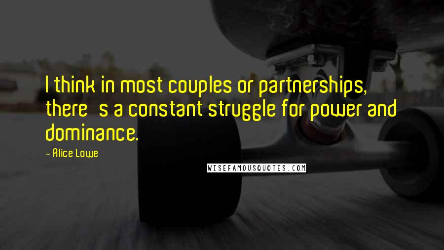 Alice Lowe Quotes: I think in most couples or partnerships, there's a constant struggle for power and dominance.