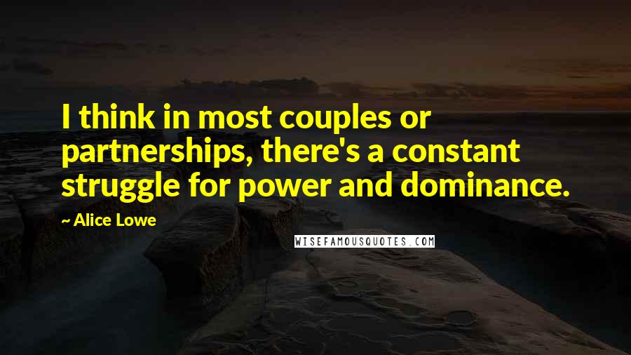 Alice Lowe Quotes: I think in most couples or partnerships, there's a constant struggle for power and dominance.