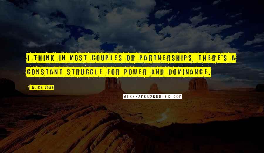 Alice Lowe Quotes: I think in most couples or partnerships, there's a constant struggle for power and dominance.