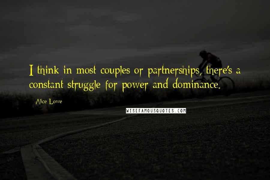 Alice Lowe Quotes: I think in most couples or partnerships, there's a constant struggle for power and dominance.