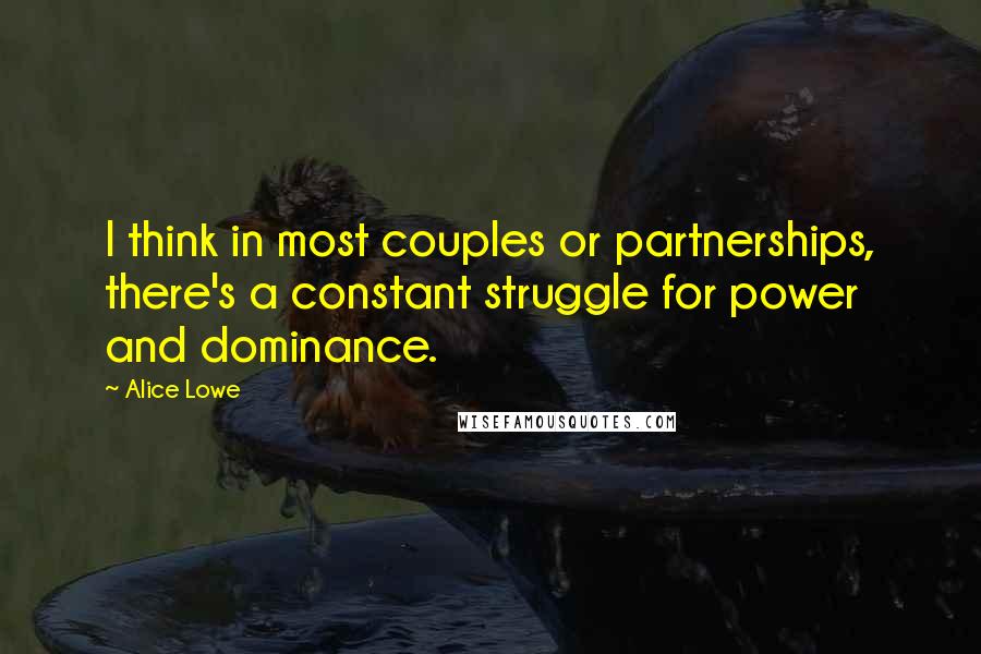 Alice Lowe Quotes: I think in most couples or partnerships, there's a constant struggle for power and dominance.