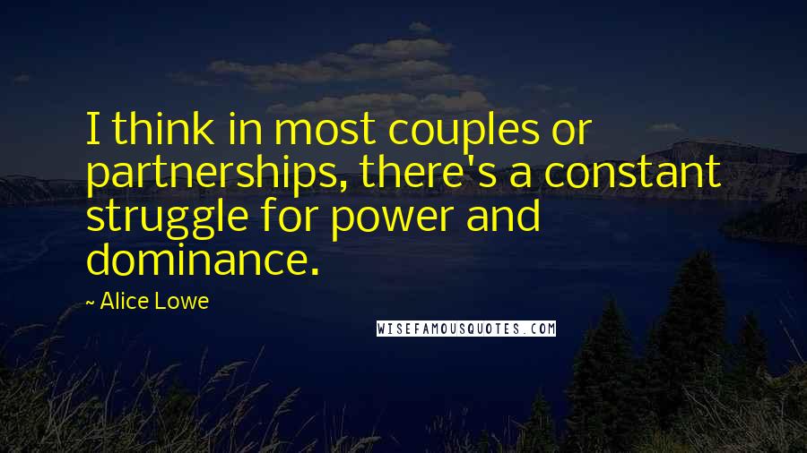 Alice Lowe Quotes: I think in most couples or partnerships, there's a constant struggle for power and dominance.