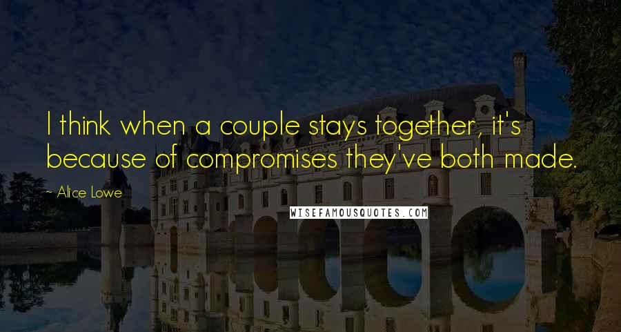 Alice Lowe Quotes: I think when a couple stays together, it's because of compromises they've both made.