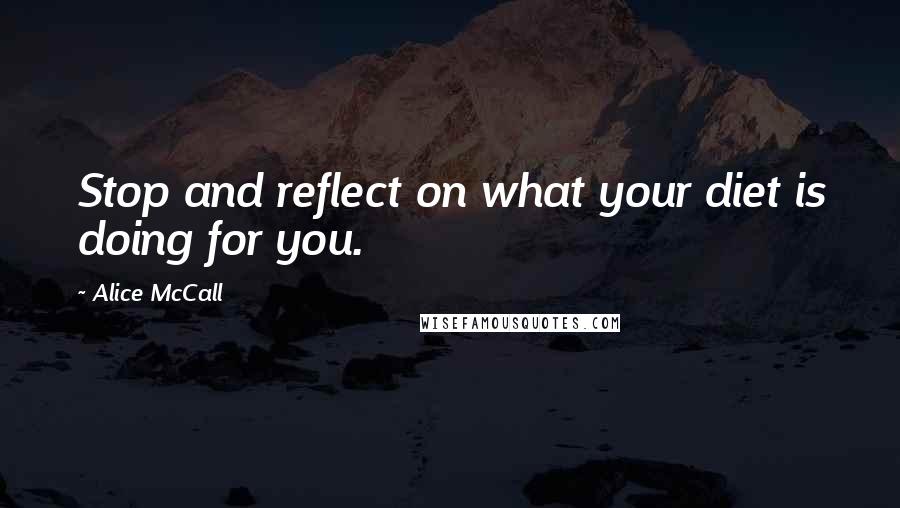 Alice McCall Quotes: Stop and reflect on what your diet is doing for you.