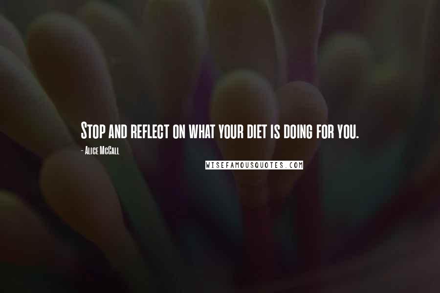 Alice McCall Quotes: Stop and reflect on what your diet is doing for you.