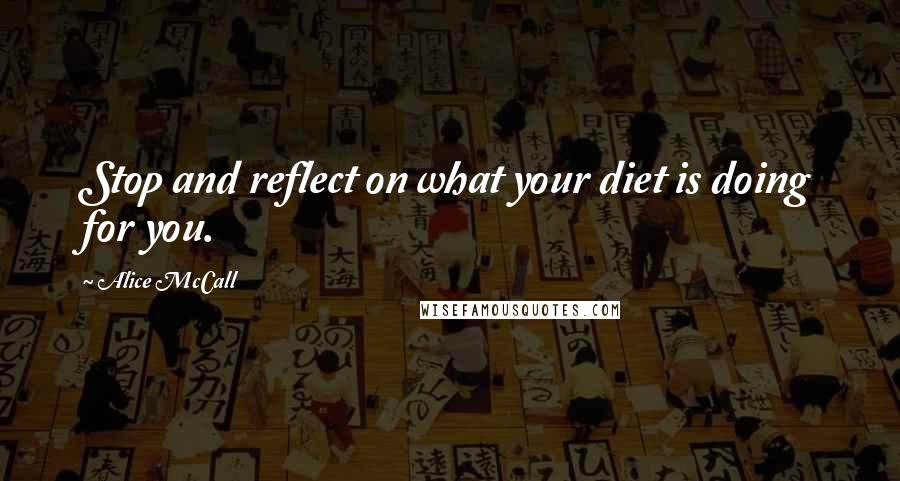 Alice McCall Quotes: Stop and reflect on what your diet is doing for you.