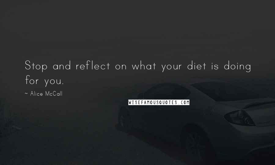 Alice McCall Quotes: Stop and reflect on what your diet is doing for you.